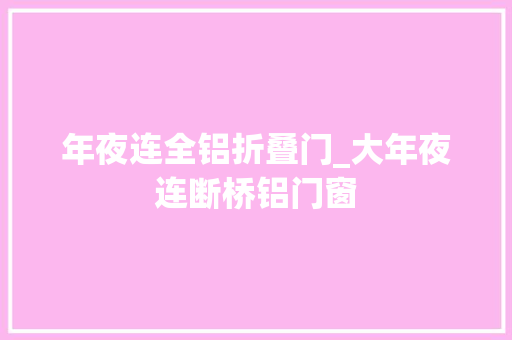 年夜连全铝折叠门_大年夜连断桥铝门窗