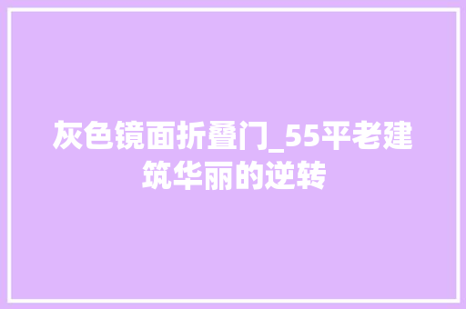 灰色镜面折叠门_55平老建筑华丽的逆转