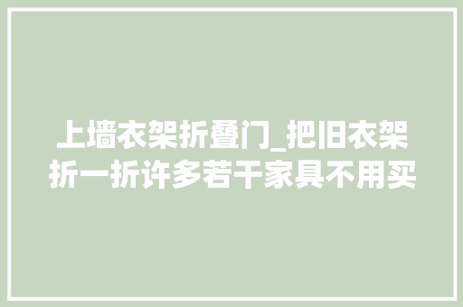 上墙衣架折叠门_把旧衣架折一折许多若干家具不用买下次再也不扔了旧物也是宝