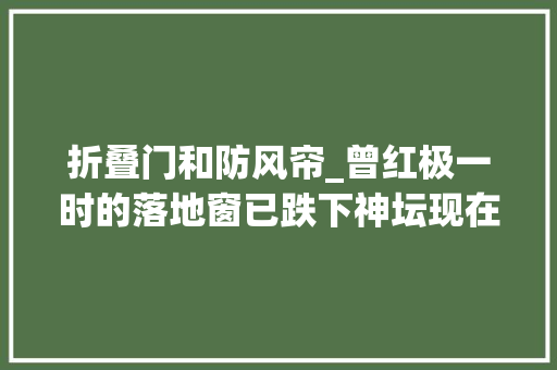 折叠门和防风帘_曾红极一时的落地窗已跌下神坛现在盛行这样做美观又实用