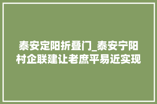 泰安定阳折叠门_泰安宁阳村企联建让老庶平易近实现家门口就业