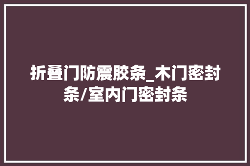 折叠门防震胶条_木门密封条/室内门密封条