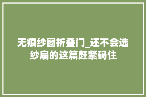 无痕纱窗折叠门_还不会选纱扇的这篇赶紧码住