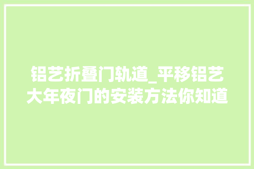 铝艺折叠门轨道_平移铝艺大年夜门的安装方法你知道若干