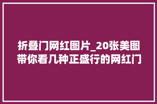 折叠门网红图片_20张美图带你看几种正盛行的网红门看完想把自家门拆了
