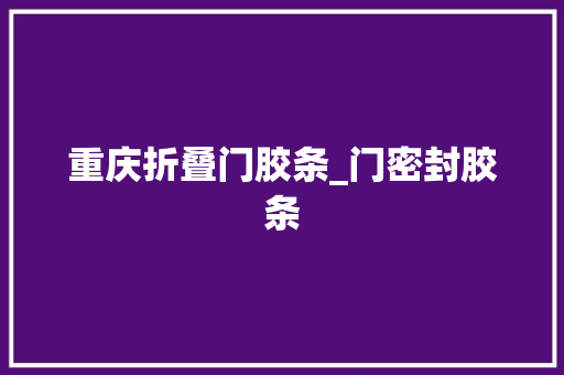 重庆折叠门胶条_门密封胶条