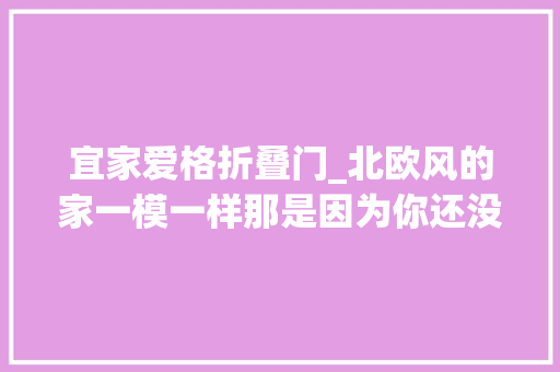 宜家爱格折叠门_北欧风的家一模一样那是因为你还没见过这些