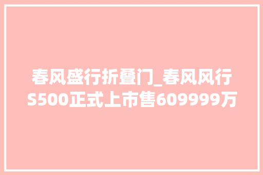 春风盛行折叠门_春风风行S500正式上市售609999万元