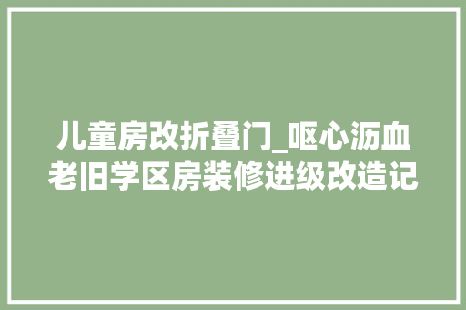 儿童房改折叠门_呕心沥血老旧学区房装修进级改造记