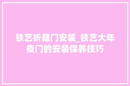 铁艺折叠门安装_铁艺大年夜门的安装保养技巧