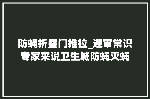 防蝇折叠门推拉_迎审常识专家来说卫生城防蝇灭蝇