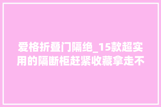 爱格折叠门隔绝_15款超实用的隔断柜赶紧收藏拿走不谢