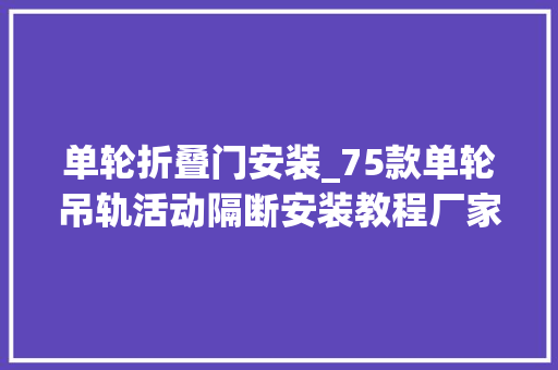 单轮折叠门安装_75款单轮吊轨活动隔断安装教程厂家发货