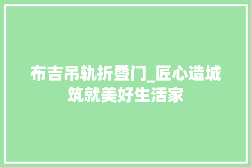 布吉吊轨折叠门_匠心造城筑就美好生活家