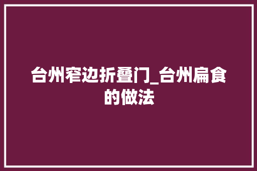 台州窄边折叠门_台州扁食的做法