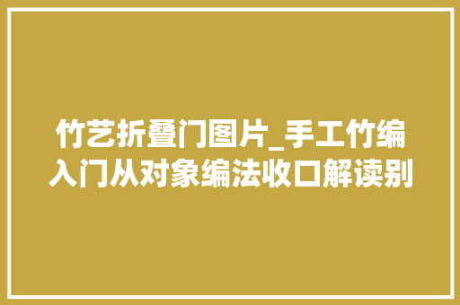 竹艺折叠门图片_手工竹编入门从对象编法收口解读别让这项平易近间手艺消失
