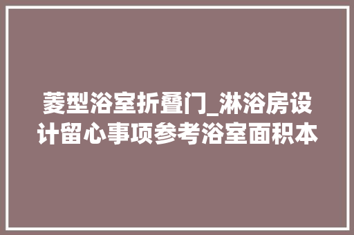 菱型浴室折叠门_淋浴房设计留心事项参考浴室面积本来就小细节一定要推敲好