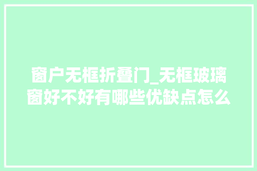 窗户无框折叠门_无框玻璃窗好不好有哪些优缺点怎么选购
