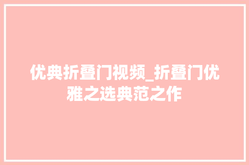 优典折叠门视频_折叠门优雅之选典范之作