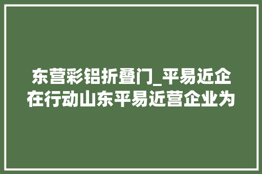 东营彩铝折叠门_平易近企在行动山东平易近营企业为疫情防控捐款超25亿元
