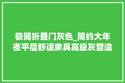 极简折叠门灰色_简约大年夜平层舒适家具高级灰营造极简低调的大年夜气感