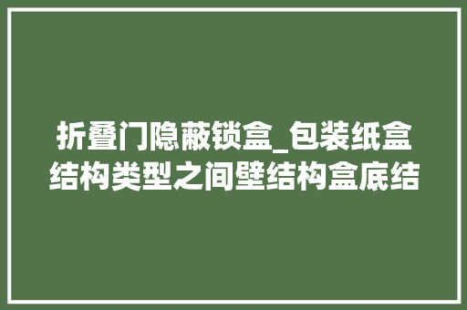 折叠门隐蔽锁盒_包装纸盒结构类型之间壁结构盒底结构和锁口结构