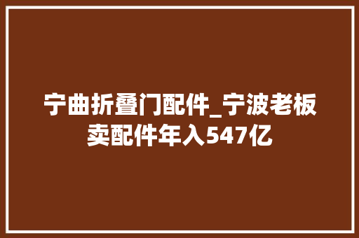 宁曲折叠门配件_宁波老板卖配件年入547亿