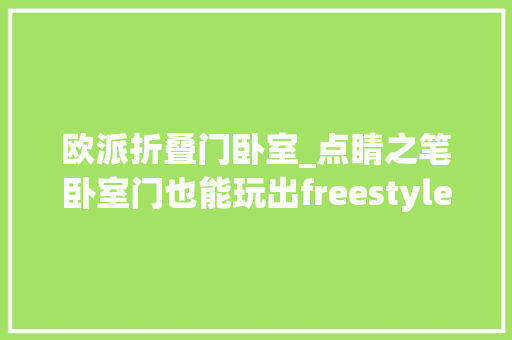 欧派折叠门卧室_点睛之笔卧室门也能玩出freestyle