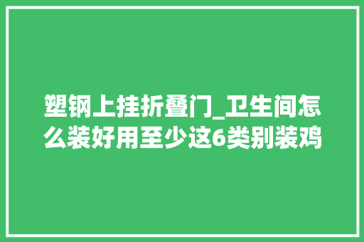 塑钢上挂折叠门_卫生间怎么装好用至少这6类别装鸡肋花钱又都是坑