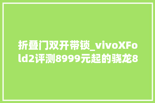 折叠门双开带锁_vivoXFold2评测8999元起的骁龙8Gen2折叠屏