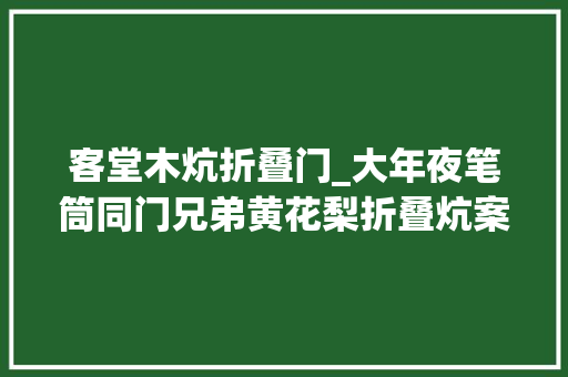 客堂木炕折叠门_大年夜笔筒同门兄弟黄花梨折叠炕案也是少有孤品