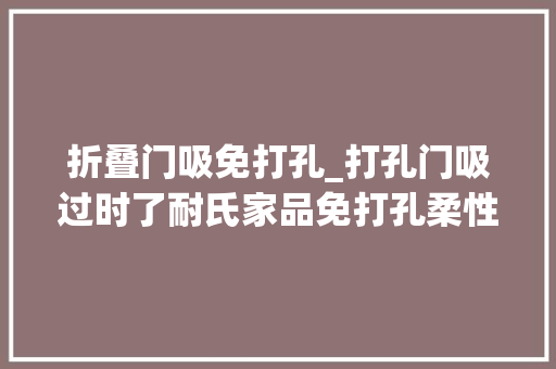 折叠门吸免打孔_打孔门吸过时了耐氏家品免打孔柔性门吸悄然走红方便又环保