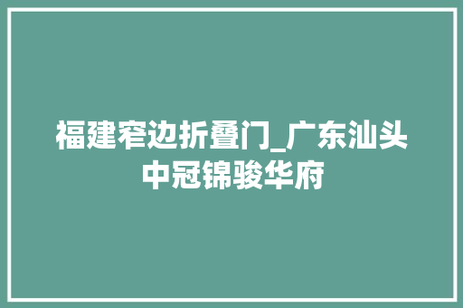 福建窄边折叠门_广东汕头中冠锦骏华府