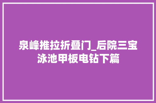 泉峰推拉折叠门_后院三宝泳池甲板电钻下篇