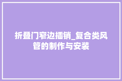 折叠门窄边插销_复合类风管的制作与安装