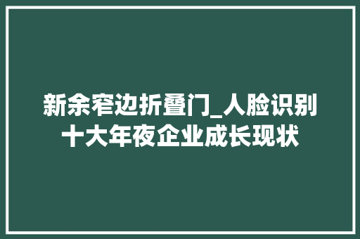 新余窄边折叠门_人脸识别十大年夜企业成长现状