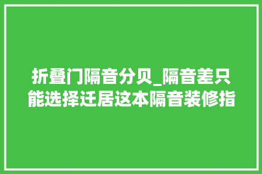 折叠门隔音分贝_隔音差只能选择迁居这本隔音装修指南拿走不谢