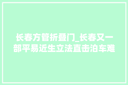长春方管折叠门_长春又一部平易近生立法直击泊车难