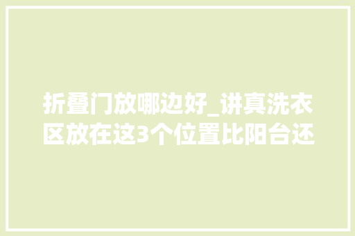 折叠门放哪边好_讲真洗衣区放在这3个位置比阳台还好用