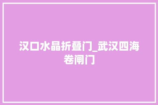 汉口水晶折叠门_武汉四海卷闸门