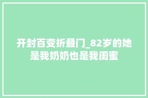 开封百变折叠门_82岁的她是我奶奶也是我闺蜜