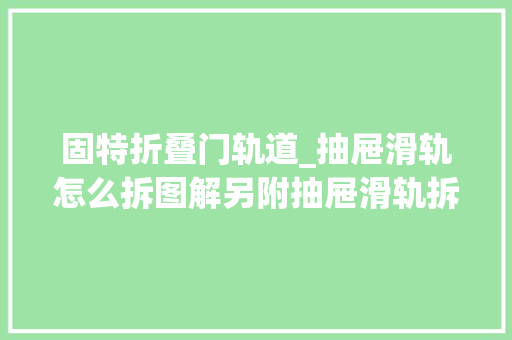 固特折叠门轨道_抽屉滑轨怎么拆图解另附抽屉滑轨拆除和安装视频