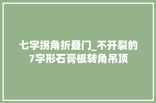 七字拐角折叠门_不开裂的7字形石膏板转角吊顶
