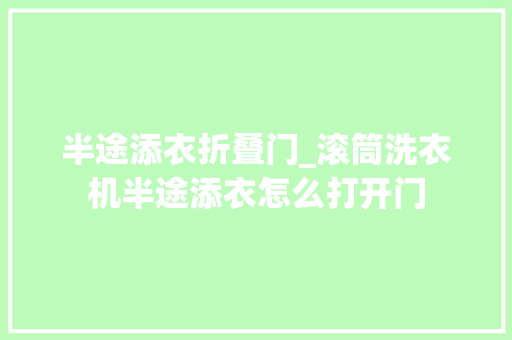 半途添衣折叠门_滚筒洗衣机半途添衣怎么打开门