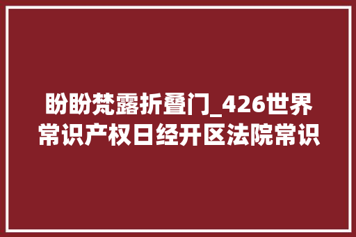 盼盼梵露折叠门_426世界常识产权日经开区法院常识产权司法保护范例案例