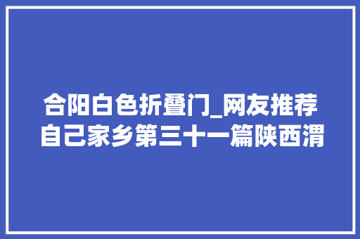 合阳白色折叠门_网友推荐自己家乡第三十一篇陕西渭南合阳县