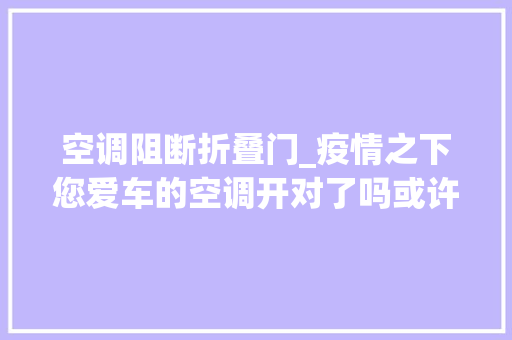 空调阻断折叠门_疫情之下您爱车的空调开对了吗或许这几款空调更适合当下