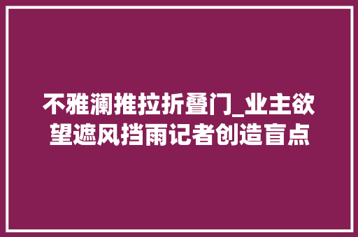 不雅澜推拉折叠门_业主欲望遮风挡雨记者创造盲点
