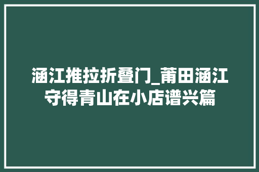 涵江推拉折叠门_莆田涵江守得青山在小店谱兴篇