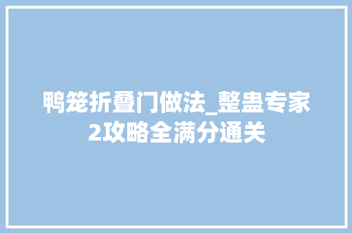 鸭笼折叠门做法_整蛊专家2攻略全满分通关